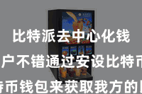 比特派去中心化钱包  用户不错通过安设比特币钱包来获取我方的比特币地址