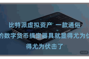 比特派虚拟资产  一款通俗方便的数字货币搞定器具就显得尤为伏击了
