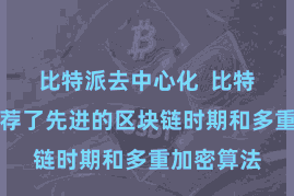 比特派去中心化  比特派钱包遴荐了先进的区块链时期和多重加密算法